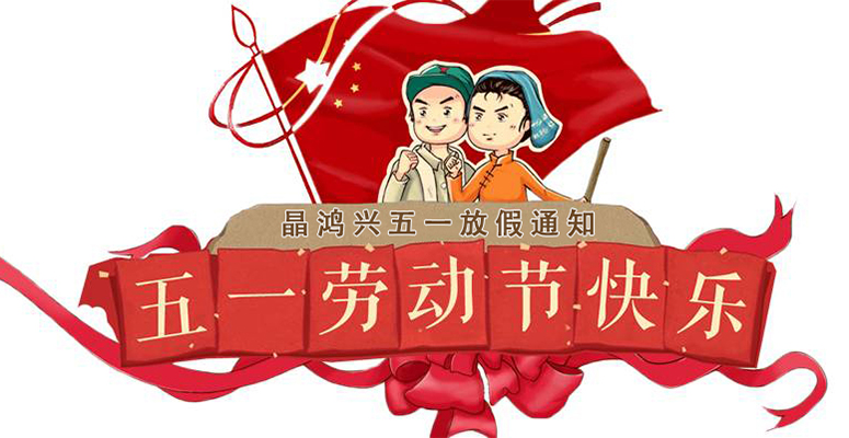 晶鴻興關(guān)于2022年五一勞動(dòng)節(jié)放假安排通知